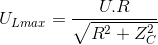 U_{Lmax}=\frac{U.R}{\sqrt{R^{2}+Z_{C}^{2}}}