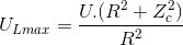 U_{Lmax}=\frac{U.(R^{2}+Z_{c}^{2})}{R^{2}}