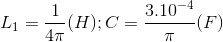 L_{1}=\frac{1}{4\pi }(H);C=\frac{3.10^{-4}}{\pi }(F)