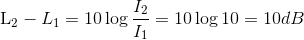 $L_2-L_1=10\log \dfrac{I_2}{I_1}=10\log 10 =10dB$