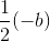 \frac{1}{2}(-b)