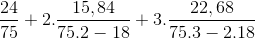\frac{24}{75}+2.\frac{15,84}{75.2-18}+3.\frac{22,68}{75.3-2.18}