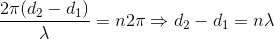 $\dfrac{2\pi (d_2-d_1)}{\lambda} = n2\pi \Rightarrow d_2-d_1=n\lambda$