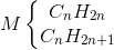 M\left\{\begin{matrix} C_{n}H_{2n} & \\ C_{n}H_{2n+1} & \end{matrix}\right.
