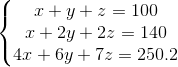 \left\{\begin{matrix} x+y+z = 100 & & \\ x + 2y + 2z= 140 & & \\ 4x+6y+7z = 250.2 & & \end{matrix}\right.