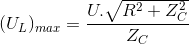 (U_{L})_{max}=\frac{U.\sqrt{R^{2}+Z_{C}^{2}}}{Z_{C}}