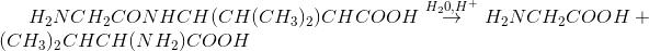 H_{2}NCH_{2}CONHCH(CH(CH_{3})_{2})CHCOOH\overset{H_{2}0,H^{+}}{\rightarrow}H_{2}NCH_{2}COOH +(CH_{3})_{2}CHCH(NH_{2})COOH