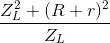 \frac{Z_{L}^{2} +(R+r)^{2}}{Z_{L}}