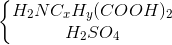 \left\{\begin{matrix} H_{2}NC_{x}H_{y}(COOH)_{2}\\ H_{2}SO_{4} \end{matrix}\right.