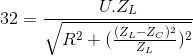 32=\frac{U.{Z_{L}}}{\sqrt{R^{2}+(\frac{(Z_{L}-Z_{C})^{2}}{Z_{L}})^{2}}}