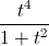 \frac{t^{4}}{1+t^{2}}