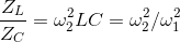 \frac{Z_{L}}{Z_{C}}=\omega _{2}^{2}LC=\omega _{2}^{2}/\omega _{1}^{2}
