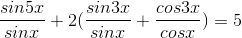 \frac{sin5x}{sinx}+2(\frac{sin3x}{sinx}+\frac{cos3x}{cosx})= 5