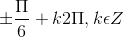 \pm \frac{\Pi }{6}+k2\Pi , k\epsilon Z