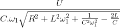 \frac{U}{C.\omega _{1}\sqrt{R^{2}+L^{2}\omega _{1}^{2}+\frac{1}{C^{2}\omega _{1}^{2}}-\frac{2L}{C}}}