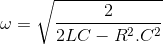 \omega =\sqrt{\frac{2}{2LC-R^{2}.C^{2}}}