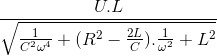 \frac{U.L}{\sqrt{\frac{1}{C^{2}\omega ^{4}}+(R^{2}-\frac{2L}{C}).\frac{1}{\omega ^{2}}+L^{2}}}