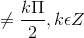 \neq \frac{k\Pi }{2},k\epsilon Z