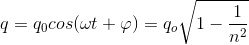 q=q_{0}cos(\omega t+\varphi )=q_{o}\sqrt{1-\frac{1}{n^{2}}}