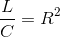 \frac{L}{C}=R^{2}