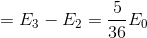 =E_{3}-E_{2}=\frac{5}{36}E_{0}