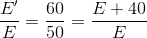 \frac{E'}{E}=\frac{60}{50}=\frac{E+40}{E}