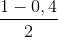 \frac{1-0,4}{2}