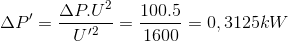 \Delta P'=\frac{\Delta P.U^{2}}{U'^{2}}=\frac{100.5}{1600}=0,3125kW