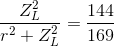 \frac{Z_{L}^{2}}{r^{2}+Z_{L}^{2}}=\frac{144}{169}