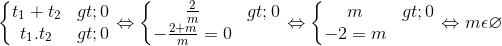 \left\{\begin{matrix} t_{1}+t_{2}> 0 & \\ t_{1}.t_{2} > 0& \end{matrix}\right.\Leftrightarrow \left\{\begin{matrix} \frac{2}{m}>0 & \\ -\frac{2+m}{m}=0 & \end{matrix}\right.\Leftrightarrow \left\{\begin{matrix} m>0 & \\ -2=m & \end{matrix}\right.\Leftrightarrow m\epsilon \varnothing