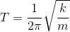 T=\frac{1}{2\pi }\sqrt{\frac{k}{m}}