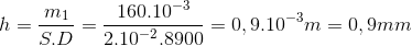 h=\frac{m_{1}}{S.D}=\frac{160.10^{-3}}{2.10^{-2}.8900}=0,9.10^{-3}m=0,9mm