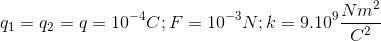 q_{1}=q_{2}=q=10^{-4}C ; F = 10^{-3}N ; k=9.10^{9}\frac{Nm^{2}}{C^{2}}