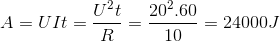 A =UIt=\frac{U^{2}t}{R}=\frac{20^{2}.60}{10}=24000J