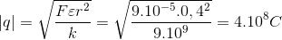 \left | q \right |=\sqrt{\frac{F\varepsilon r^{2}}{k}}=\sqrt{\frac{9.10^{-5}.0,4^{2}}{9.10^{9}}}=4.10^{8}C