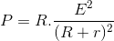 P=R.\frac{E^{2}}{(R+r)^{2}}