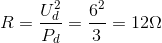 R=\frac{U^{2}_{d}}{P_{d}}=\frac{6^{2}}{3}=12\Omega