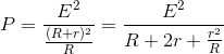 P =\frac{E^{2}}{\frac{(R+r)^{2}}{R}}=\frac{E^{2}}{R+2r+\frac{r^{2}}{R}}