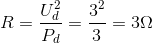 R=\frac{U^{2}_{d}}{P_{d}}=\frac{3^{2}}{3}=3\Omega