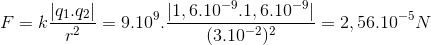 F=k\frac{\left | q_{1}.q_{2} \right |}{ r^{2}}=9.10^{9}.\frac{\left | 1,6.10^{-9}.1,6.10^{-9} \right |}{(3.10^{-2})^{2}}=2,56.10^{-5}N