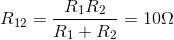 R_{12}=\frac{R_{1}R_{2}}{R_{1}+R_{2}}=10\Omega