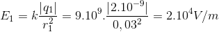 E_{1}=k\frac{\left | q_{1} \right |}{r_{1}^{2}}=9.10^{9}.\frac{\left | 2.10^{-9} \right |}{0,03^{2}}=2.10^{4}V/m