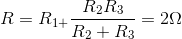 R=R_{1+}\frac{R_{2}R_{3}}{R_{2}+R_{3}}=2\Omega