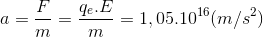 a=\frac{F}{m}=\frac{q_{e}.E}{m}=1,05.10^{16}(m/s^{2})