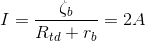 I=\frac{\zeta_{b} }{R_{td}+r_{b}}=2A