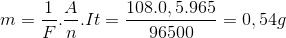 m=\frac{1}{F}.\frac{A}{n}.It=\frac{108.0,5.965}{96500}=0,54g
