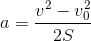 a=\frac{v^{2}-v_{0}^{2}}{2S}