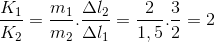 \frac{K_{1}}{K_{2}}=\frac{m_{1}}{m_{2}}.\frac{\Delta l_{2}}{\Delta l_{1}}=\frac{2}{1,5}.\frac{3}{2}=2
