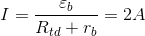 I=\frac{\varepsilon _{b}}{R_{td}+r_{b}}=2A