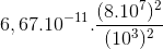 6,67.10^{-11}.\frac{(8.10^{7})^{2}}{(10^{3})^{2}}